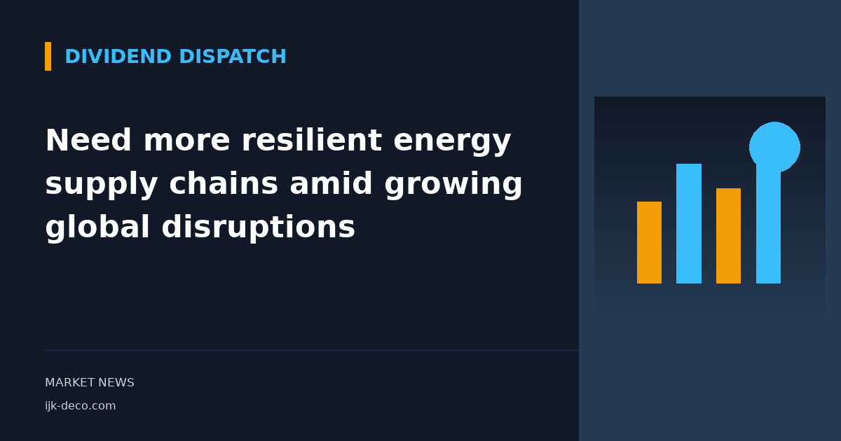 Need more resilient energy supply chains amid growing global disruptions